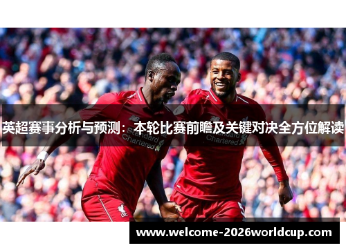 英超赛事分析与预测：本轮比赛前瞻及关键对决全方位解读