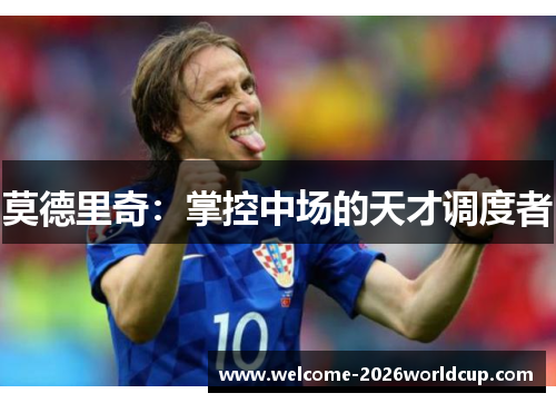 莫德里奇：掌控中场的天才调度者
