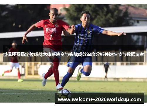 世俱杯赛场定位球战术体系演变与实战成效深度分析关键细节与数据洞察