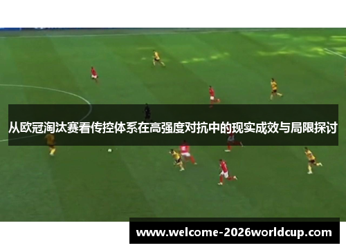 从欧冠淘汰赛看传控体系在高强度对抗中的现实成效与局限探讨
