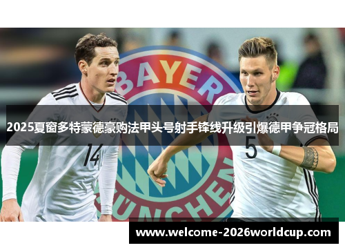 2025夏窗多特蒙德豪购法甲头号射手锋线升级引爆德甲争冠格局